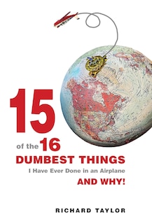Front cover_15 Of The 16 Dumbest Things I Have Ever Done In an Airplane and Why!