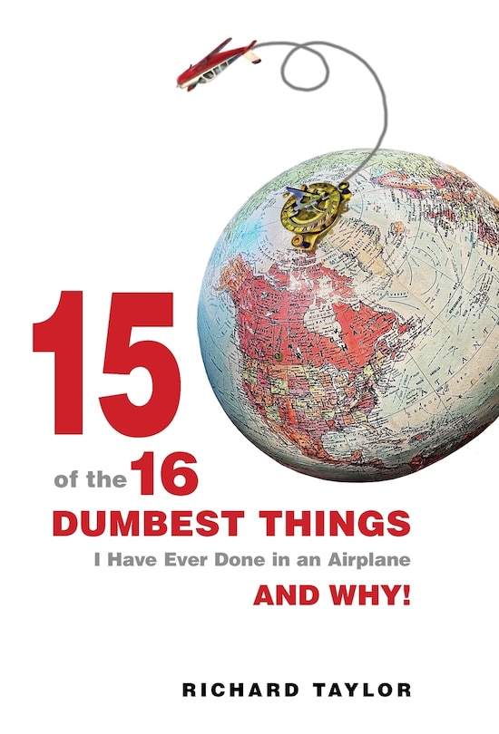 Front cover_15 Of The 16 Dumbest Things I Have Ever Done In an Airplane and Why!