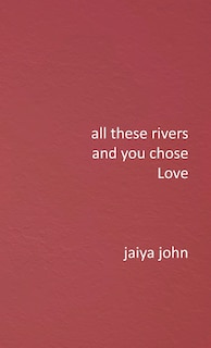 Front cover_All These Rivers and You Chose Love