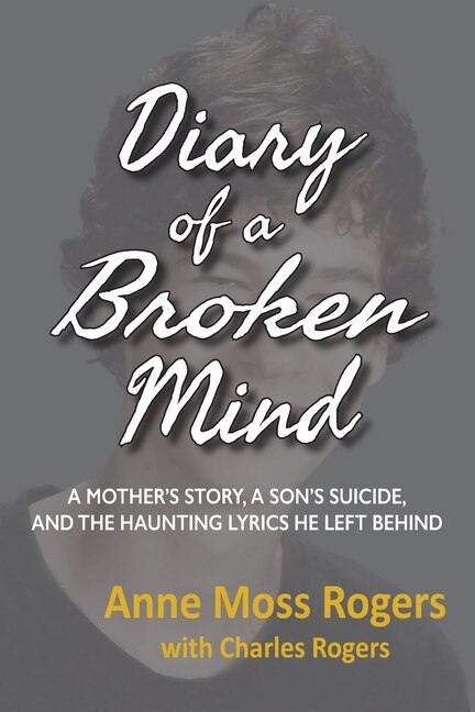 Diary of a Broken Mind: A Mother's Story, A Son's Suicide, and The Haunting Lyrics He Left Behind