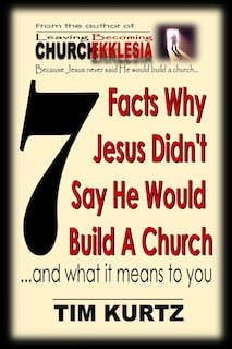 7 Facts Why Jesus Didn't Say He Would Build a Church: ...and What It Means to You