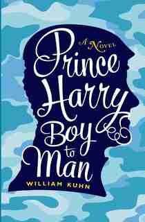 Prince Harry Boy to Man: A Novel by William Kuhn
