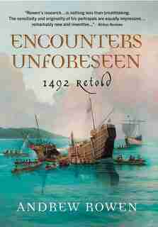 Encounters Unforeseen: 1492 Retold by Andrew Rowen