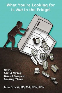 Front cover_What You're Looking for is Not in the Fridge!