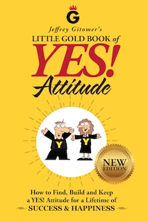 Jeffrey Gitomer's Little Gold Book Of Yes! Attitude-new Edition: How To Find, Build And Keep A Yes! Attitude For A Lifetime Of Success And Happiness