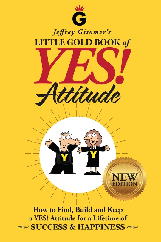 Jeffrey Gitomer's Little Gold Book Of Yes! Attitude-new Edition: How To Find, Build And Keep A Yes! Attitude For A Lifetime Of Success And Happiness