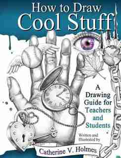 How to Draw Cool Stuff: A Drawing Guide for Teachers and Students de Catherine Holmes