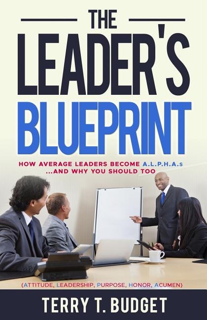 The Leader's Blueprint: How Average Leaders Become ALPHAS....and Why You Should Too