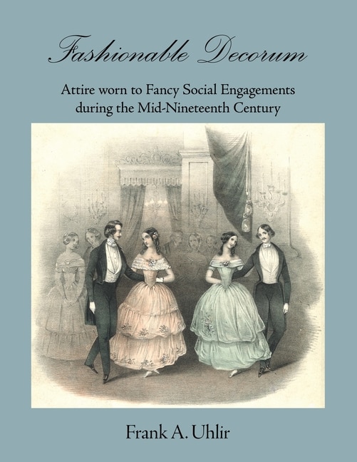 Couverture_Fashionable Decorum Attire worn to Fancy Social Engagements during the Mid-Nineteenth Century
