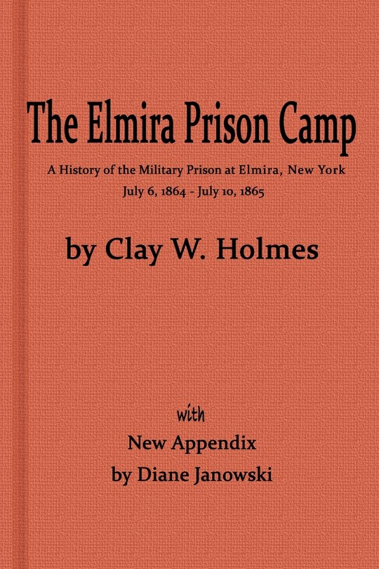 Front cover_The Elmira Prison Camp, a History of the Military Prison at Elmira, NY July 6, 1864 - July 10, 1865 with New Appendix