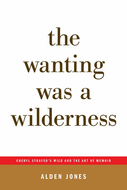 Couverture_The Wanting Was a Wilderness: Cheryl Strayed's Wild and the Art of Memoir (...Afterwords)