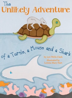 Front cover_The Unlikely Adventure Of A Turtle, A Mouse And A Shark