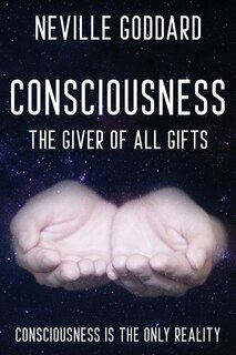 Front cover_Neville Goddard - Consciousness; The Giver Of All Gifts