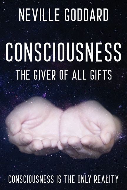 Front cover_Neville Goddard - Consciousness; The Giver Of All Gifts