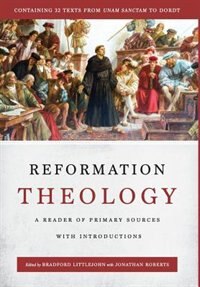 Reformation Theology: A Reader of Primary Sources with Introductions