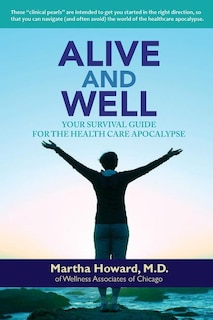 Alive and Well: Your Survival Guide for the Health Care Apocalypse