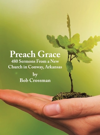 Preach Grace: 480 Sermons From a New Church in Conway, Arkansas