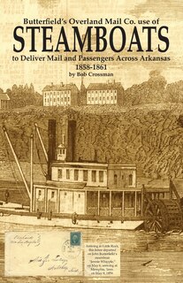 Front cover_Butterfield's Overland Mail Co. use of STEAMBOATS to Deliver Mail and Passengers Across Arkansas 1858-1861