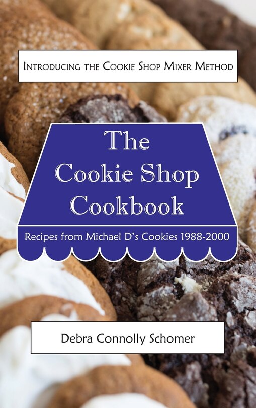 The Cookie Shop Cookbook: Introducing The Cookie Shop Mixer Method: Recipes From Michael D's Cookies 1988-2000