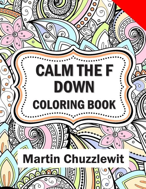 Calm the F Down Coloring Book: Adult Coloring Books: Stress Relieving Designs, Paisley Patterns, Mandalas, and Zentangle Animals