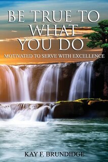 Be True To What You Do: Motivated To Serve With Excellence