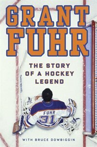 Grant Fuhr: The Story Of A Hockey Legend Autographed Ed