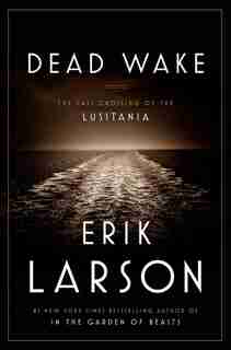 Dead Wake: The Last Crossing Of The Lusitania Autographed Edition by Erik Larson