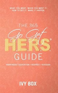 The 365 Go Get HERS Guide: What You Want, When You Want It, How to Get It, Make It Happen!