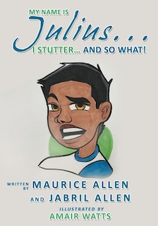 Front cover_My Name is Julius...I Stutter...and So What!