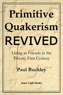 Primitive Quakerism Revived: Living as Friends in the Twenty-First Century