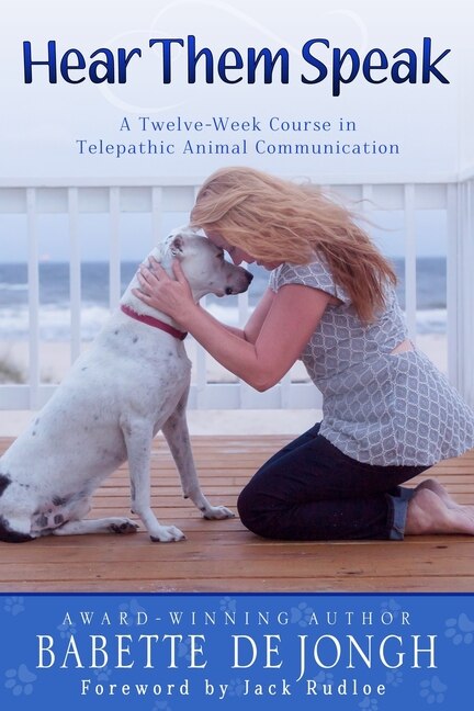 Hear Them Speak: A Twelve-week Course In Telepathic Animal Communication