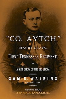 Co. Aytch: Maury Grays, First Tennessee Regiment