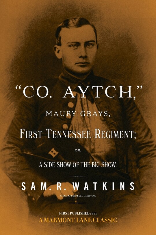 Co. Aytch: Maury Grays, First Tennessee Regiment
