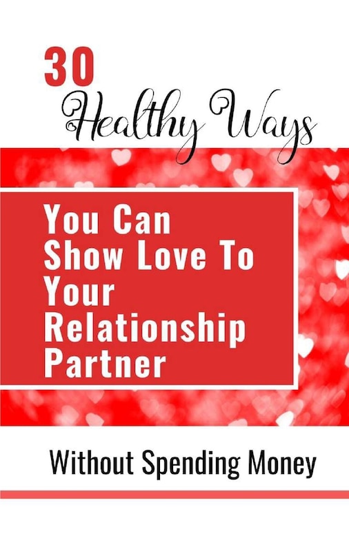 Front cover_30 Healthy Ways You Can Show Love To Your Relationship Partner Without Spending Money