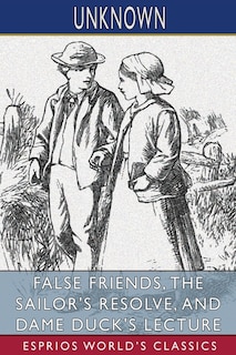 False Friends, The Sailor's Resolve, and Dame Duck's Lecture (Esprios Classics)