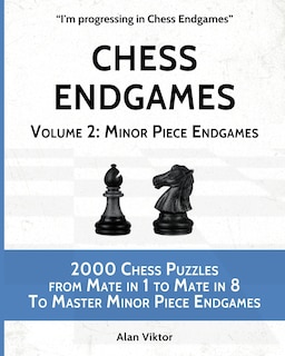 Chess Endgames, Volume 2: Minor Piece Endgames: 2000 Chess Puzzles from Mate in 1 to Mate in 8 To Master Minor Piece Endgames