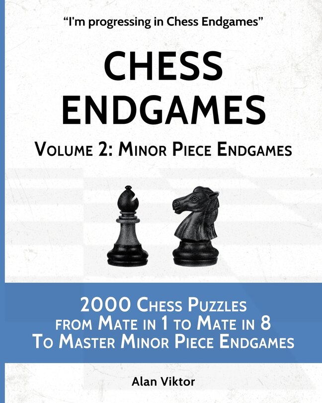 Chess Endgames, Volume 2: Minor Piece Endgames: 2000 Chess Puzzles from Mate in 1 to Mate in 8 To Master Minor Piece Endgames