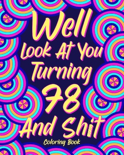 Well Look at You Turning 78 and Shit Coloring Book: Grandma Grandpa 78th Birthday Gift, Funny Quote Coloring Page, 40s Painting