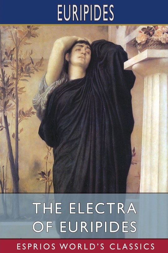 The Electra of Euripides (Esprios Classics): Translated by Gilbert Murray