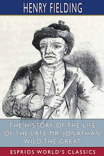 Front cover_The History of the Life of the Late Mr. Jonathan Wild the Great (Esprios Classics)