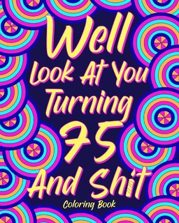 Front cover_Well Look at You Turning 75 and Shit