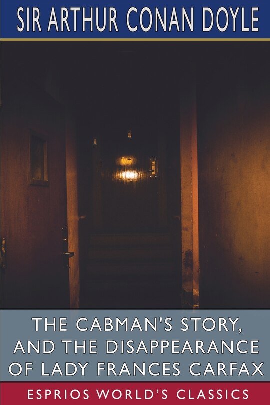 Couverture_The Cabman's Story, and The Disappearance of Lady Frances Carfax (Esprios Classics)