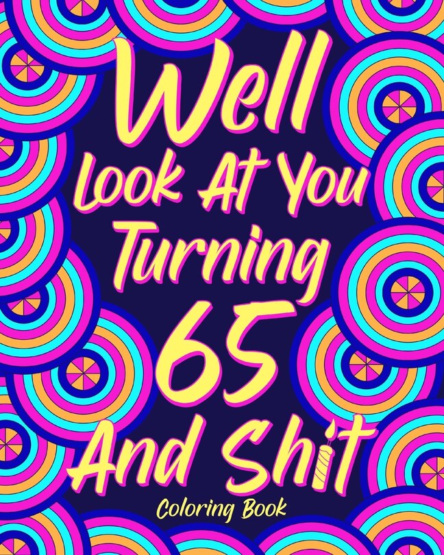Front cover_Well Look at You Turning 65 and Shit