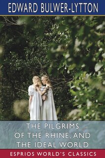 Front cover_The Pilgrims of the Rhine, and The Ideal World (Esprios Classics)