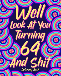 Front cover_Well Look at You Turning 64 and Shit