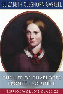 Front cover_The Life Of Charlotte Bront&euml; - Volume Ii (esprios Classics)