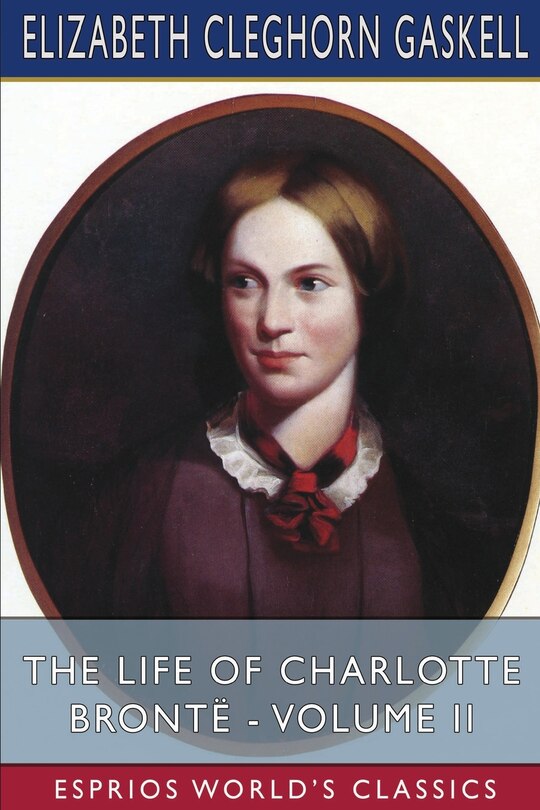 Front cover_The Life Of Charlotte Bront&euml; - Volume Ii (esprios Classics)