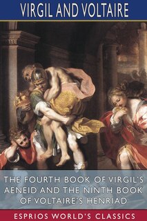 Front cover_The Fourth Book of Virgil's Aeneid and the Ninth Book of Voltaire's Henriad (Esprios Classics)