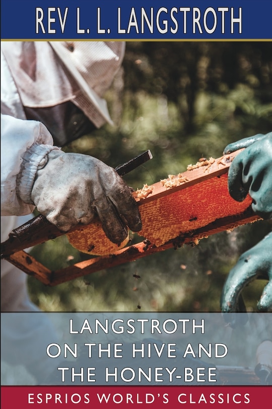 Langstroth on the Hive and the Honey-Bee (Esprios Classics): A Bee Keeper's Manual