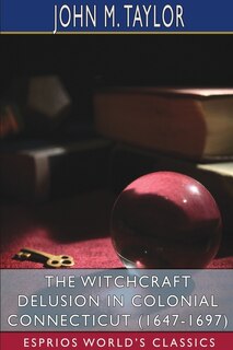 Front cover_The Witchcraft Delusion in Colonial Connecticut (1647-1697) (Esprios Classics)